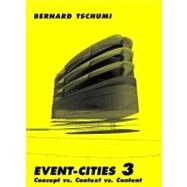 Event-Cities 3 Concept vs. Context vs. Content by Tschumi, Bernard, 9780262701105