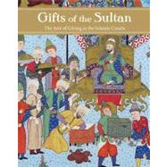 Gifts of the Sultan : The Arts of Giving at the Islamic Courts by Linda Komaroff, 9780300171105