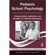 Pediatric School Psychology: Conceptualization, Applications, and Strategies for Leadership Development by Power; Thomas J., 9780415871105