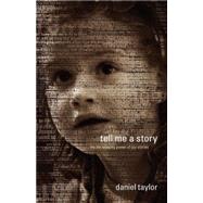 Tell Me a Story : The Life-Shaping Power of Our Stories by Taylor, Daniel, 9780970651105