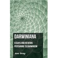 Darwiniana: Essays and Reviews Pertaining to Darwinism by Gray, Asa, 9781408601105