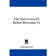 Life and Letters of Robert Browning V1 by Orr, Sutherland, 9781430451105