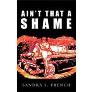 Ain't That a Shame by French, Sandra S., 9781450251105