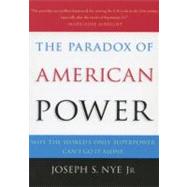 The Paradox of American Power Why the World's Only Superpower Can't Go It Alone by Nye, Joseph S., 9780195161106