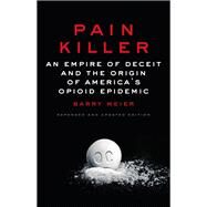 Pain Killer An Empire of Deceit and the Origin of America's Opioid Epidemic by MEIER, BARRY, 9780525511106