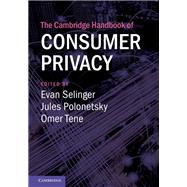 The Cambridge Handbook of Consumer Privacy by Selinger, Evan; Polonetsky, Jules; Tene, Omer, 9781107181106