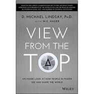 View From the Top An Inside Look at How People in Power See and Shape the World by Lindsay, D. Michael, 9781118901106