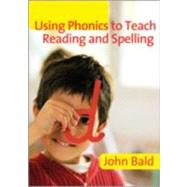Using Phonics to Teach Reading and Spelling by John Bald, 9781412931106