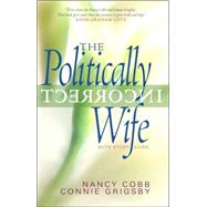 The Politically Incorrect Wife God's Plan for Marriage Still Works Today by Grigsby, Connie; Cobb, Nancy, 9781590521106