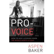 Pro-Voice How to Keep Listening When the World Wants a Fight by Baker, Aspen, 9781626561106
