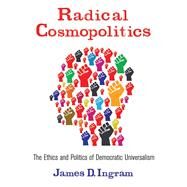 Radical Cosmopolitics by Ingram, James D., 9780231161107