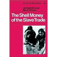 The Shell Money of the Slave Trade by Jan Hogendorn , Marion Johnson, 9780521541107