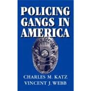 Policing Gangs in America by Charles M. Katz , Vincent J. Webb, 9780521851107