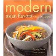 Modern Asian Flavors A Taste of Shanghai by Barnhurst, Noel; Barnhurst, Noel; Wong, Richard, 9780811851107