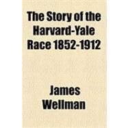 The Story of the Harvard-yale Race 1852-1912 by Wellman, James; Peet, Walter B., 9781154531107