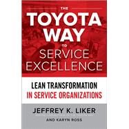 The Toyota Way to Service Excellence: Lean Transformation in Service Organizations by Liker, Jeffrey; Ross, Karyn, 9781259641107