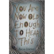 You Are Now Old Enough to Hear This by Aaron Starmer, 9798217281107