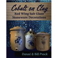 Cobalt on Clay Red Wing Salt Glaze Stoneware Decorations by Prock, Dana; Prock, Bill, 9798350911107
