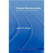 Classical Macroeconomics: Some Modern Variations and Distortions by Ahiakpor; James C.W., 9780415771108