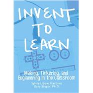 Invent to Learn: Making, Tinkering, and Engineering in the Classroom by Martinez, Sylvia Libow, 9780989151108