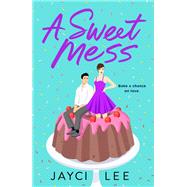 A Sweet Mess by Lee, Jayci, 9781250621108