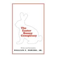 The Easter Bunny Conspiracy by Powers, William F., Jr., 9781462031108