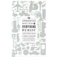 The Unwanted Sound of Everything We Want A Book About Noise by Keizer, Garret, 9781610391108