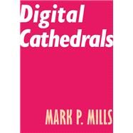 Digital Cathedrals by Mills, Mark P., 9781641771108