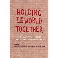 Holding the World Together by Achebe, Nwando; Robertson, Claire, 9780299321109