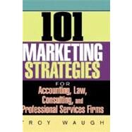 101 Marketing Strategies for Accounting, Law, Consulting, and Professional Services Firms by Waugh, Troy, 9780471651109
