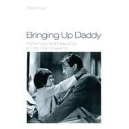 Bringing Up Daddy: Fatherhood and Masculinity in Postwar Hollywood by Bruzzi, Stella, 9781844571109