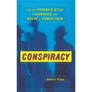 Conspiracy How the Paranoid Style Flourishes and Where It Comes From by Pipes, Daniel, 9780684871110