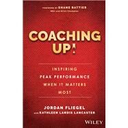 Coaching Up! Inspiring Peak Performance When It Matters Most by Fliegel, Jordan; Lancaster, Kathleen Landis; Battier, Shane, 9781119231110