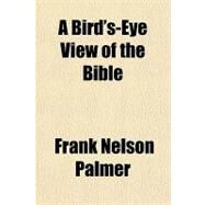 A Bird's-eye View of the Bible,Palmer, Frank Nelson,9781153581110