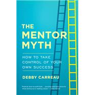 Mentor Myth: How to Take Control of Your Own Success by Carreau,Debby, 9781629561110
