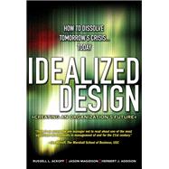 Idealized Design  How to Dissolve Tomorrow's Crisis...Today by Ackoff, Russell L.; Magidson, Jason; Addison, Herbert J., 9780137071111