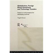 Globalization, Foreign Direct Investment and Technology Transfers: Impacts on and Prospects for Developing Countries by Kumar,Nagesh;Kumar,Nagesh, 9780415191111