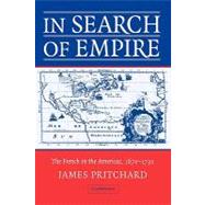 In Search of Empire: The French in the Americas, 1670–1730 by James Pritchard, 9780521711111