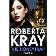 The Honeytrap: Part 4 (Chapters 20-30) by Roberta Kray, 9780751561111
