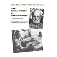 The Man Who Was Dr. Seuss: The Life and Work of Theodor Geisel by Fensch, Thomas, 9780930751111
