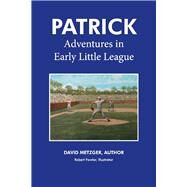 Patrick: Adventures in Early Little League by Metzger, David; Fowler, Robert, 9781098371111