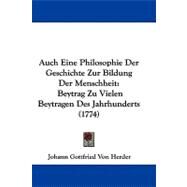 Auch eine Philosophie der Geschichte Zur Bildung der Menschheit : Beytrag Zu Vielen Beytragen des Jahrhunderts (1774) by Herder, Johann Gottfried Von, 9781104061111