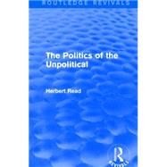 The Politics of the Unpolitical by Read; Herbert, 9781138891111