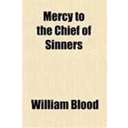 Mercy to the Chief of Sinners by Blood, William, 9781154491111