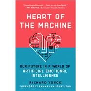 Heart of the Machine by Yonck, Richard; El Kaliouby, Rana, Ph.D., 9781950691111