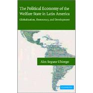 The Political Economy of the Welfare State in Latin America: Globalization, Democracy, and Development by Alex Segura-Ubiergo, 9780521871112