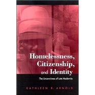 Homelessness, Citizenship, and Identity : The Uncanniness of Late Modernity by Arnold, Kathleen R., 9780791461112