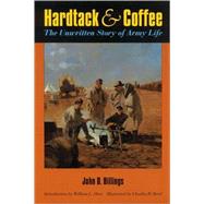 Hardtack and Coffee or the Unwritten Story of Army Life by Billings, John D., 9780803261112
