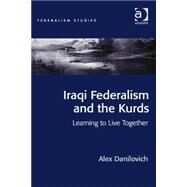 Iraqi Federalism and the Kurds: Learning to Live Together by Danilovich,Alex, 9781409451112
