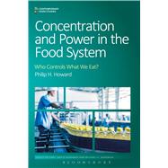 Concentration and Power in the Food System Who Controls What We Eat? by Howard, Philip H.; Goodman, David; Goodman, Michael K., 9781472581112